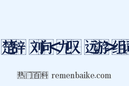 楚辞·刘向＜九叹·远游＞组词是什么意思的图片